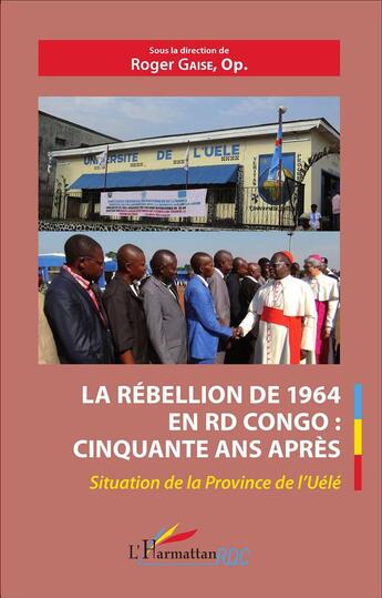 Couverture du livre « La rébellion de 1964 en RD Congo : cinquante ans après ; situation de la province de l'Uélé » de Roger Gaise aux éditions L'harmattan