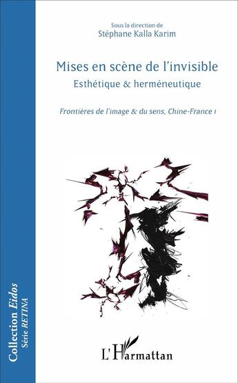 Couverture du livre « Mises en scène de l'invisible ; esthétique et herméneutique ; frontières de l'image et du sens, Chine-France t.1 » de Stephane Kalla Karim aux éditions L'harmattan