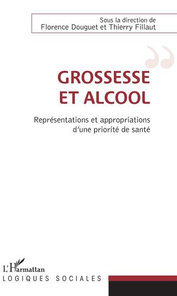 Couverture du livre « Grossesse et alcool ; représentations et appropriations d'une priorité de santé » de Thierry Fillaut et Florence Douguet aux éditions L'harmattan