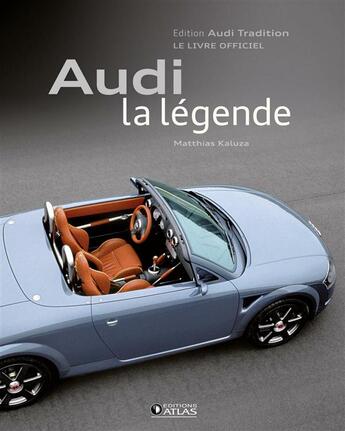 Couverture du livre « Audi ; la légende » de Matthias Kaluza aux éditions Atlas