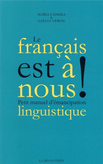 Couverture du livre « Le français est à nous ! petit manuel d'émancipation linguistique » de Maria Candea et Laelia Veron aux éditions La Decouverte
