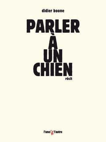 Couverture du livre « Parler à un chien » de Didier Boone aux éditions L'une Et L'autre