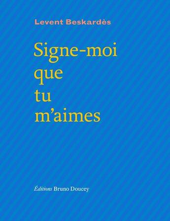 Couverture du livre « Signe-moi que tu m'aimes » de Levent Beskardes aux éditions Bruno Doucey