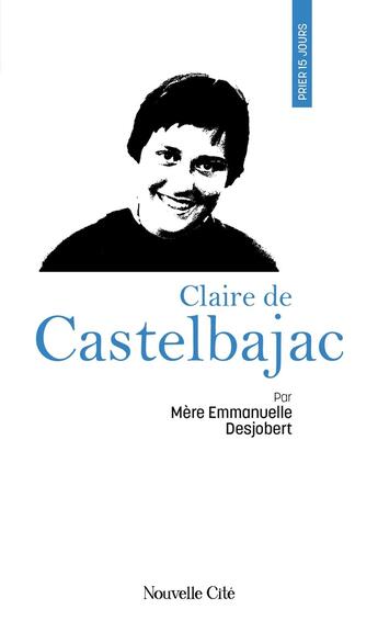 Couverture du livre « Prier 15 jours avec... : Claire de Castelbajac » de Emmanuelle Desjobert aux éditions Nouvelle Cite