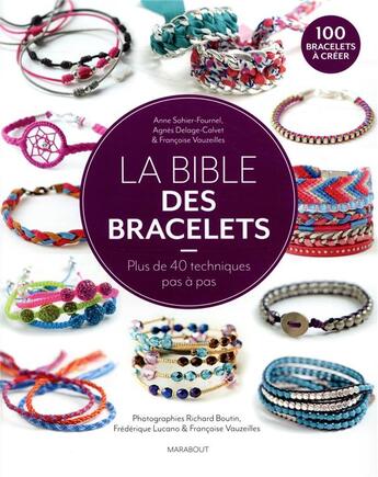 Couverture du livre « La bible des bracelets ; plus de 40 techniques pas à pas » de Anne Sohier-Fournel et Francoise Vauzeilles et Agnes Delage-Calvet aux éditions Marabout