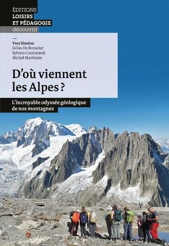 Couverture du livre « D'où viennent les Alpes ? L'incroyable odyssée géologique de nos montagnes » de Sylvain Coutterand et Michel Marthaler et Yves Simeon et Gilles De Broucker aux éditions Lep