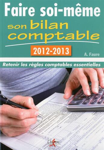 Couverture du livre « Faire soi-même son bilan comptable ; retenir les règles comptables essentielles (édition 2012-2013) » de Aleister Faure aux éditions Chiron