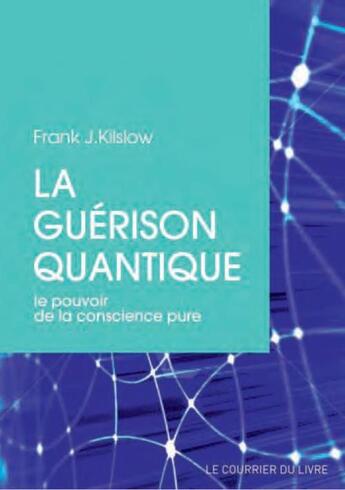 Couverture du livre « La guérison quantique ; le pouvoir de la conscience pure » de Frank J. Kinslow aux éditions Courrier Du Livre