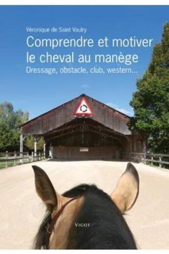 Couverture du livre « Motiver le cheval au manège ; dressage, obstacle, club, westerne » de Veronique De Saint Vaulry aux éditions Vigot