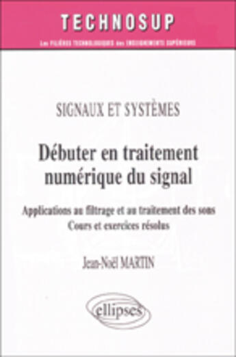 Couverture du livre « Signaux et systemes debuter en traitement numerique du signal applications au filtrage » de Martin aux éditions Ellipses