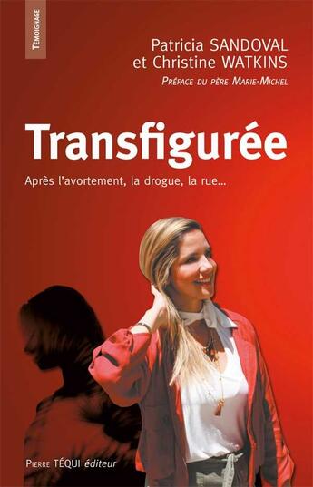 Couverture du livre « Transfigurée ; après l'avortement, la drogue, la rue... » de Patricia Sandoval et Christine Watkins aux éditions Tequi