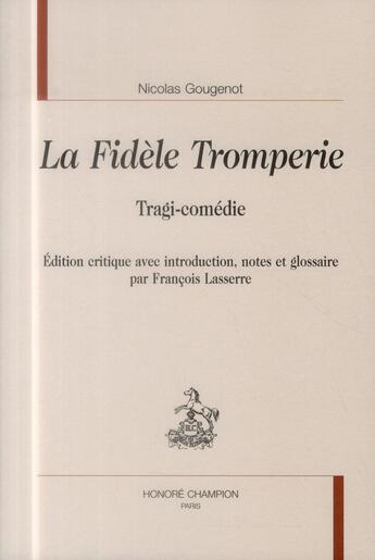 Couverture du livre « La fidèle tromperie ; tragi-comédie » de Nicolas Gougenot aux éditions Honore Champion