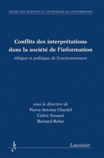 Couverture du livre « Conflits des interprétations dans la société de l'information, éthique et politique de l'environnement : Ethique et politique de l'environnement » de Pierre-Antoine Chardel et Bernard Reber et Cédric Gossart aux éditions Hermes Science Publications