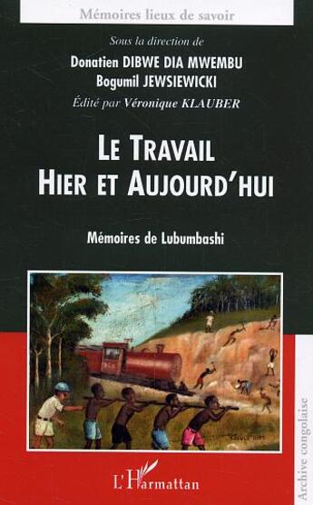 Couverture du livre « Le travail hier et aujourd'hui ; mémoires de Lubumbashi » de Bogumil Jewsiewicki et Donatien Dibwe Dia Mwembu aux éditions L'harmattan