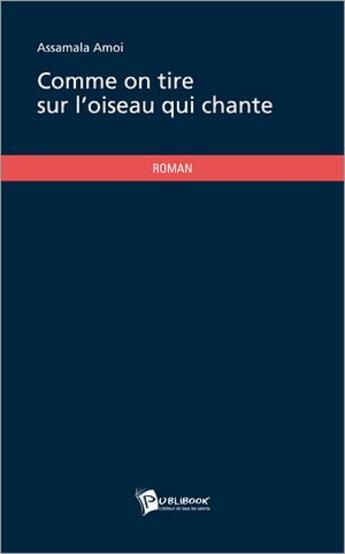 Couverture du livre « Comme on tire sur l'oiseau qui chante » de Assamala Amoi aux éditions Publibook