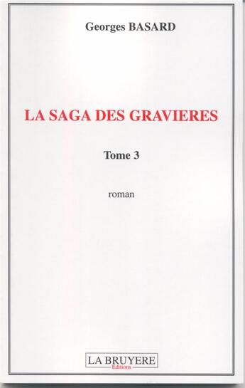 Couverture du livre « La saga des Gravières Tome 3 » de Georges Basard aux éditions La Bruyere