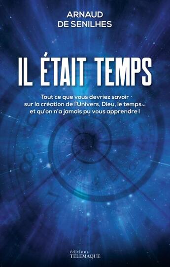 Couverture du livre « Il était temps ; tout ce que vous devriez savoir sur l'univers et qu'on n'a jamais su vous apprendre » de Arnaud De Senhiles aux éditions Telemaque