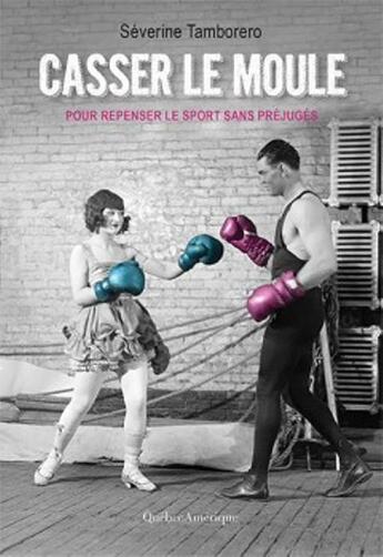 Couverture du livre « Casser le moule ; pour repenser le sport sans préjugés » de Severine Tamborero aux éditions Quebec Amerique