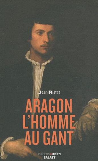 Couverture du livre « Aragon ; l'homme au gant » de Jean Ristat aux éditions Aden Belgique
