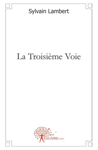 Couverture du livre « La troisième voie » de Sylvain Lambert aux éditions Edilivre