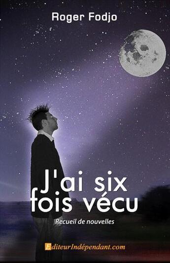 Couverture du livre « J'ai six fois vecu » de Roger Fodjo aux éditions Edilivre