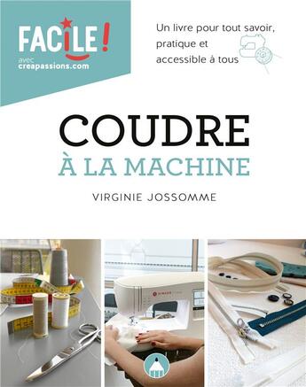 Couverture du livre « Coudre à la machine ; un livre pour connaitre les bases et les techniques de la couture à la machine » de Virginie Jossomme aux éditions Creapassions.com