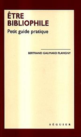Couverture du livre « Etre bibliophile » de Galimard Flavigny B. aux éditions Seguier