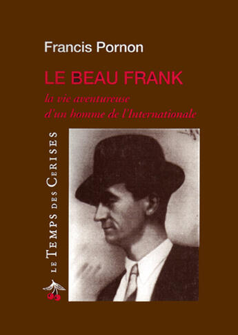 Couverture du livre « Le beau Franck ; la vie aventureuse d'un homme de l'Internationale » de Francis Pornon aux éditions Le Temps Des Cerises