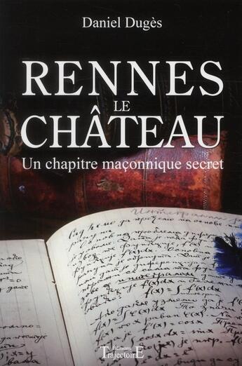 Couverture du livre « Rennes le château ; un chapitre maçonnique secret » de Daniel Dugès aux éditions Trajectoire