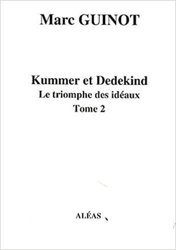 Couverture du livre « Arithmétique pour amateurs : par un autodidacte t.7-2 ; Kummer et Dedekind : le triomphe des idéaux t.2 » de Marc Guinot aux éditions Aleas