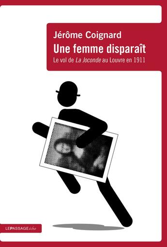 Couverture du livre « Une femme disparaît ; le vol de la Joconde au Louvre en 1911 » de Coignard Jerome aux éditions Le Passage