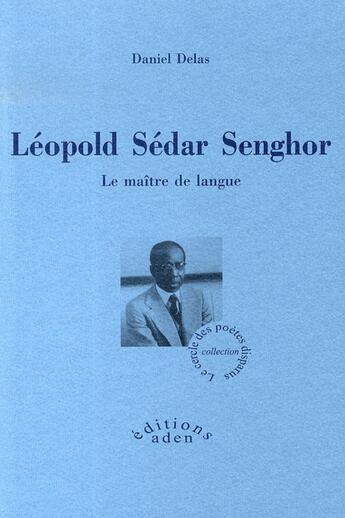 Couverture du livre « Léopold Sédar Senghor ; le maître de langue » de Daniel Delas aux éditions Aden