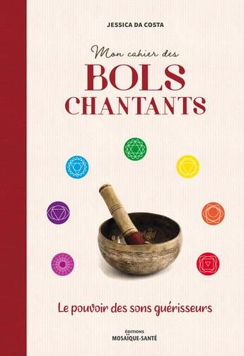 Couverture du livre « Mon cahier des bols chantants ; le pouvoir des sons guérisseurs » de Jessica Da Costa aux éditions Mosaique Sante