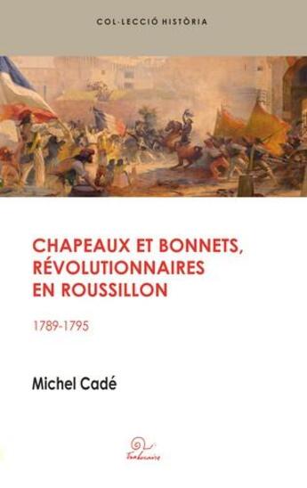 Couverture du livre « Chapeaux et bonnets, révolutionnaires en Roussillon ; 1789-1795 » de Michel Cade aux éditions Trabucaire