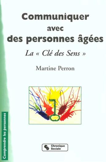 Couverture du livre « Communiquer avec des personnes agees la cle des sens » de Martine Perron aux éditions Chronique Sociale