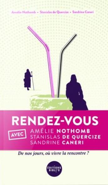 Couverture du livre « Rendez-vous : de nos jours, où vivre la rencontre ? » de Amélie Nothomb et Sandrine Caneri et Stanislas De Quercize aux éditions Bibli'o