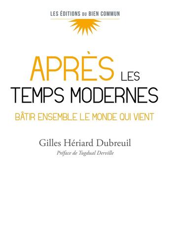 Couverture du livre « Après les temps modernes : Bâtir ensemble le monde qui vient » de Gilles Heriard Dubreuil aux éditions Bien Commun