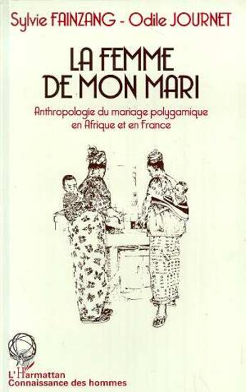 Couverture du livre « La femme de mon mari : Anthropologie du mariage polygamique en Afrique et en France » de Sylvie Fainzang aux éditions L'harmattan