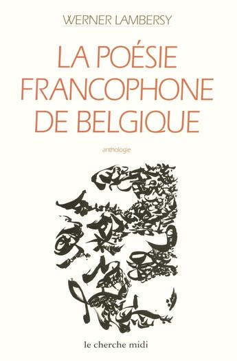 Couverture du livre « La poésie francophone de Belgique » de Werner Lambersy aux éditions Cherche Midi