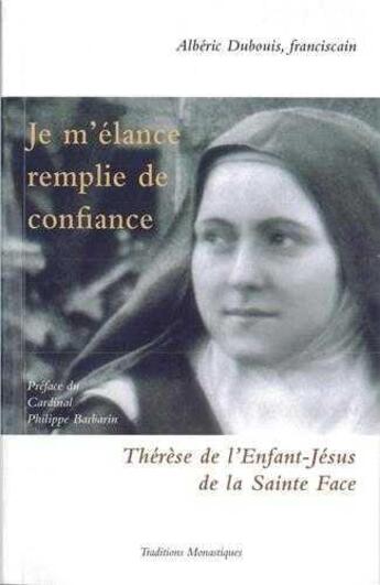 Couverture du livre « Je m'élance avec confiance ; Thérèse de l'Enfant-Jésus de la Sainte Face » de Alberic Dubouis aux éditions Traditions Monastiques