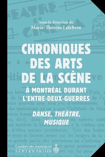 Couverture du livre « Chroniques des arts de la scene a montreal durant l'entre-deux- » de Lefebvre Marie-There aux éditions Septentrion