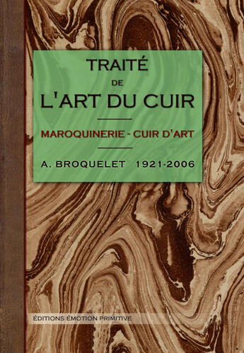 Couverture du livre « Traité de l'art du cuir ; maroquinerie ; cuir d'art » de A Broquelet aux éditions Emotion Primitive