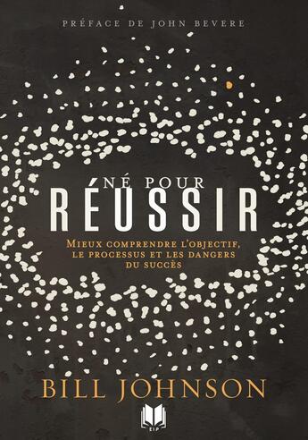 Couverture du livre « Né pour réussir : Mieux comprendre l'objectif, le processus et les dangers du succès » de Bill Johnson aux éditions Editions Inspiration