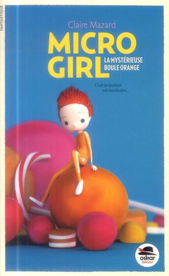 Couverture du livre « Micro girl t.1 ; la mystérieuse boule orange » de Claire Mazard aux éditions Oskar