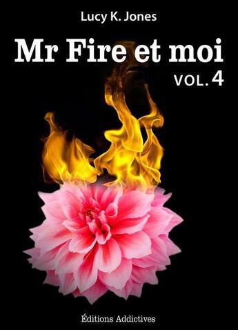 Couverture du livre « Mr Fire et moi t.4 » de Lucy K. Jones aux éditions Editions Addictives