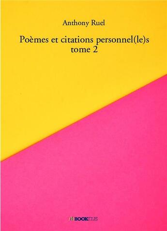 Couverture du livre « Poèmes et citations personnel(le)s Tome 2 » de Anthony Ruel aux éditions Bookelis