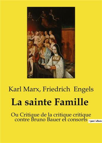 Couverture du livre « La sainte Famille : Ou Critique de la critique critique contre Bruno Bauer et consorts » de Karl Marx et Friedrich Engels aux éditions Culturea