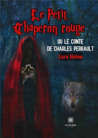 Couverture du livre « Le Petit Chaperon rouge ou le conte de Charles Perrault » de Lara Helou aux éditions Le Lys Bleu