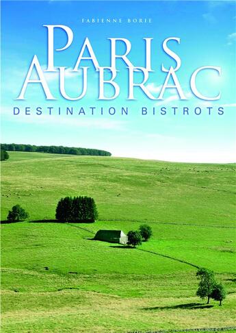 Couverture du livre « Paris Aubrac ; destination bistrots » de Fabienne Borie aux éditions Fabienne Borie