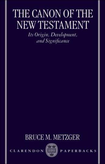 Couverture du livre « The Canon of the New Testament: Its Origin, Development, and Significa » de Metzger Bruce M aux éditions Clarendon Press